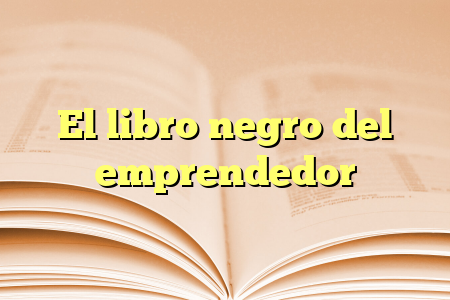 El libro negro del emprendedor
